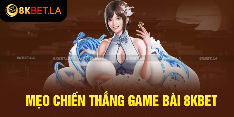 Bật mí cách tăng tỷ lệ thắng tại game bài 8kbet