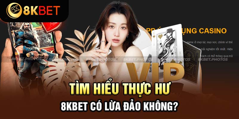 8kbet Có Lừa Đảo Không? Sự Thật Về Nền Tảng Cá Cược Này