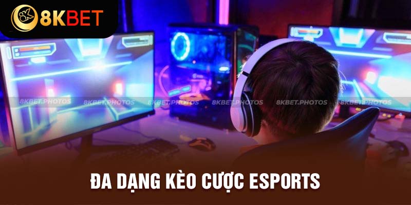 Có đa dạng kèo tại Esports 8Kbet